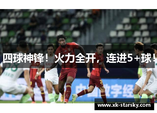 四球神锋！火力全开，连进5+球！